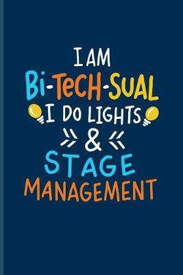 I Am Bi-Tech-Sual I Do Lights & Stage Management: Operating Theatre Technician Journal - Notebook - Workbook For Theatre Tech Course & Surrealist Theatre Techniques Fans - 6x9 - 100 Blank Lined Pages