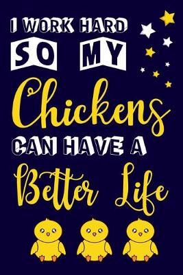 I Work Hard So My Chickens Can Have A Better Life: Funny Novelty Chicken Gifts for Chicken Lovers... Blue & Yellow Paperback Notebook or Journal