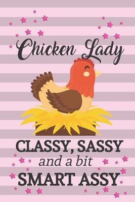 Chicken Lady: Classy, Sassy and a Bit Smart Assy: Funny Chicken Gifts for Chicken Lovers... Small Lined Notebook / Journal to Write in