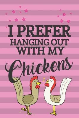 I Prefer Hanging Out With My Chickens: Chicken Gifts for Chicken Lovers: Novelty Funny Pink Small Lined for Girls Journal to Write in