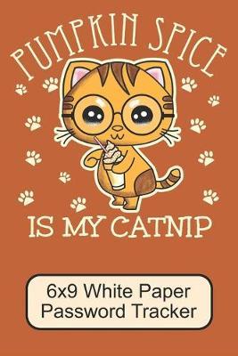 Pumpkin Spice Is My Catnip/ 6x9 White Paper Password Tracker: Cute, Adorable Kawaii Kitten/ The Perfect Notebook For Writing Down Your Internet Passwords And Notes About The Website/ 110 Pages