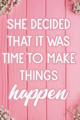 She Decided That It Was Time To Make Things Happen: (Journal, Diary, Notebook)