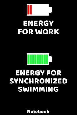 Energy for Work - Energy for Synchronized Notebook: 120 ruled Pages 6'x9'. Journal for Player and Coaches. Writing Book for your training, your notes at work or school. Cool Gift for Synchronized Fans and Lovers for Christmas or Birthdays.