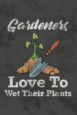 Gardeners Love to Wet Their Plants: Gardener Appreciation Gift Blank Lined Journal Notebook Diary - Humorous Gifts for Gardening
