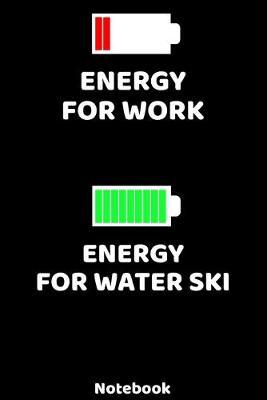 Energy for Work - Energy for Water Ski Notebook: 120 ruled Pages 6'x9'. Journal for Player and Coaches. Writing Book for your training, your notes at work or school. Cool Gift for Water Ski Fans and Lovers for Christmas or Birthdays.