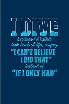 I Dive Bacause I'd Rather Look Back At Life...: Scuba Diving Journal - Notebook - Workbook For Shark, Divers, Marine Biologist, Sea, Ocean & Nautical Fans - 6x9 - 100 Graph Paper Pages