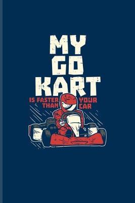 My Go Kart Is Faster Than Your Car: Go Kart Racing Cars Journal - Notebook - Workbook For Motorsport, Automotive, Engine Adrenaline & Go Karting Fans - 6x9 - 100 Graph Paper Pages