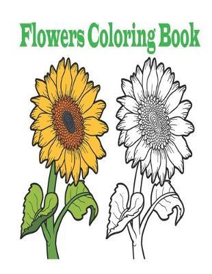 Flowers Coloring Book: Adult Coloring Book Flower Collection, Stress Relieving Flower Designs And Floral Adventure for Relaxation