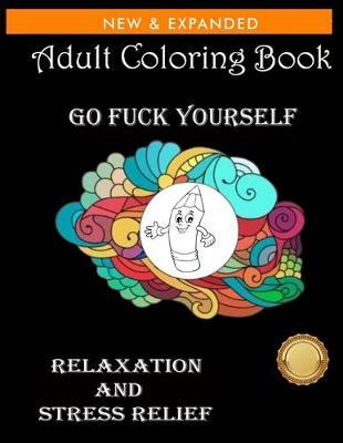 Go Fuck Yourself: Go F ck Yourself, i'm Coloring Swear Word Coloring Book - Collection for Relaxation and Stress Relief: Birds, Flowers, Hummingbirds, Owls, Eagles, Jays, and More