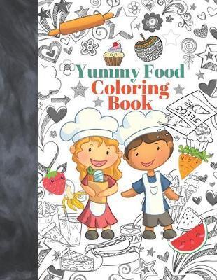 Yummy Food Coloring Book: Kids Coloring Book Featuring Baking Cooking Gardening And Different Types Of Food For Girls And Boys Age 2-8 To Color In