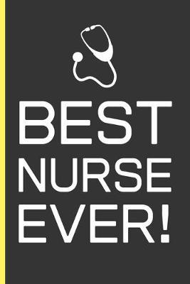 Best Nurse Ever: Nurse Gifts: Funny Novelty Lined Notebook / Journal To Write In (6 x 9)
