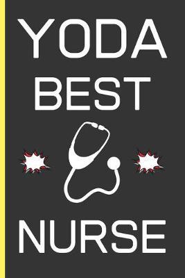 Yoda Best Nurse: Nurse Gifts: Funny Novelty Lined Notebook / Journal To Write In (6 x 9)