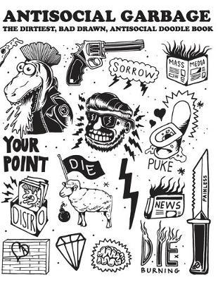 Antisocial Garbage: The dirtiest, bad drawn anti-social doodle book