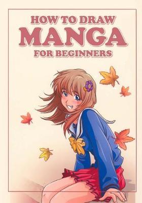 How to Draw Manga for Beginners: The Absolute Step-by-Step Beginners Guide for Drawing Manga Characters