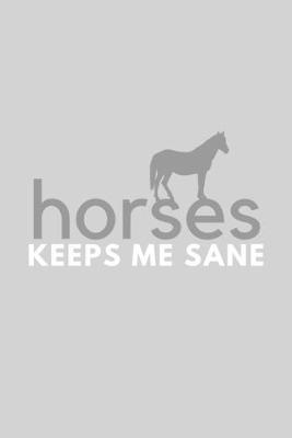 Horses Keeps Me Sane: Funny Sarcastic Sanity Hobby Journal Composition Notebook (6  x 9 ) 120 Blank Lined Pages