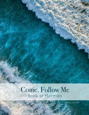 Come, Follow Me Book of Mormon Study Journal: Inspirational Study Journal For Teenagers, Tweens, Adults, Older Kids, Men or Women; 110 Pages Large Size 8.5 x11  Paper, Dot Grid Layout