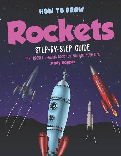 How to Draw Rockets Step-by-Step Guide: Best Rocket Drawing Book for You and Your Kids