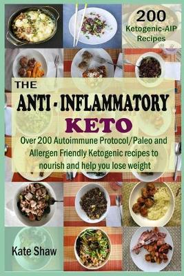 The Anti-Inflammatory Keto: Over 200 Autoimmune Protocol/Paleo and Allergen Friendly Ketogenic recipes to nourish and help you lose weight