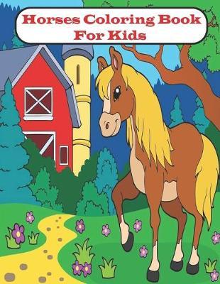 Horses Coloring Book For Kids: Creative Horses Kids Coloring Book with Beautiful Horses, Adorable Ponies, Unique Equine, Wild Horses and Relaxing Coloring Pages (Horses Book For Kids)