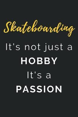 Skateboarding It's not just a Hobby It's a Passion: Journal / Notebook / Diary / Unique Greeting Card Alternative / Gift for Skateboarding lovers