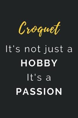 Croquet It's not just a Hobby It's a Passion: Journal / Notebook / Diary / Unique Greeting Card Alternative / Gift for Croquet lovers