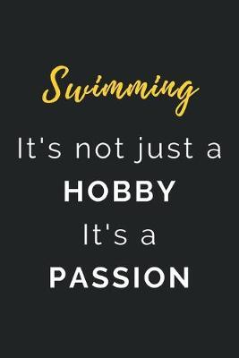 Swimming It's not just a Hobby It's a Passion: Journal / Notebook / Diary / Unique Greeting Card Alternative / Gift for Swimming lovers