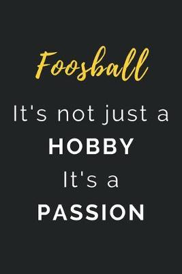 Foosball It's not just a Hobby It's a Passion: Journal / Notebook / Diary / Unique Greeting Card Alternative / Gift for Foosball lovers