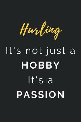 Hurling It's not just a Hobby It's a Passion: Journal / Notebook / Diary / Unique Greeting Card Alternative / Gift for Hurling lovers