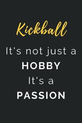 Kickball It's not just a Hobby It's a Passion: Journal / Notebook / Diary / Unique Greeting Card Alternative / Gift for Kickball lovers
