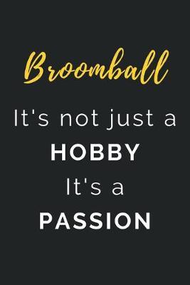 Broomball It's not just a Hobby It's a Passion: Journal / Notebook / Diary / Unique Greeting Card Alternative / Gift for Broomball lovers