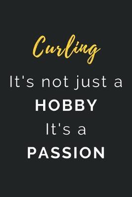 Curling It's not just a Hobby It's a Passion: Journal / Notebook / Diary / Unique Greeting Card Alternative / Gift for Curling lovers