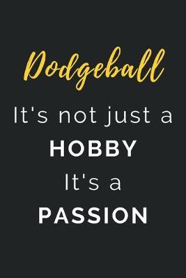Dodgeball It's not just a Hobby It's a Passion: Journal / Notebook / Diary / Unique Greeting Card Alternative / Gift for Dodgeball lovers