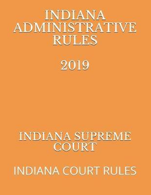 Indiana Administrative Rules 2019: Indiana Court Rules