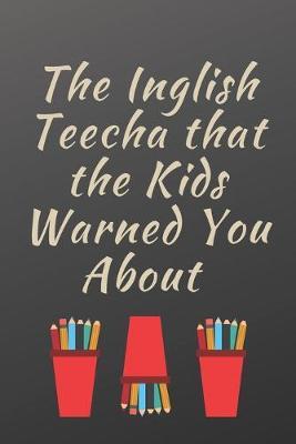The Inglish Teecha That the kids Warned You About: Great End of Year Gift for Male English Teachers Best Teacher Appreciation Gift