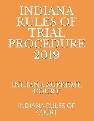 Indiana Rules of Trial Procedure 2019: Indiana Rules of Court