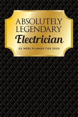 Absolutely Legendary Electrician: 52 Week Planner 2020
