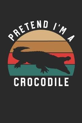 Crocodile Notebook - Pretend I'm A Crocodile Journal - Crocodile Gift for Animal Lovers - Crocodile Diary: Medium College-Ruled Journey Diary, 110 page, Lined, 6x9 (15.2 x 22.9 cm)