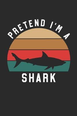 Shark Notebook - Pretend I'm A Shark Journal - Shark Gift for Animal Lovers - Shark Diary: Medium College-Ruled Journey Diary, 110 page, Lined, 6x9 (15.2 x 22.9 cm)