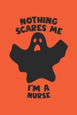 Nurse Halloween Notebook - Nothing Scares Me I'm A Nurse Journal - Halloween Gift for Nurse - Nurse Diary: Medium College-Ruled Journey Diary, 110 page, Lined, 6x9 (15.2 x 22.9 cm)