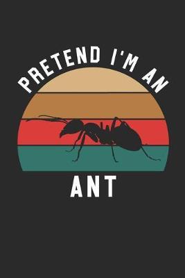 Ant Notebook - Pretend I'm An Ant Journal - Ant Gift for Animal Lovers - Ant Diary: Medium College-Ruled Journey Diary, 110 page, Lined, 6x9 (15.2 x 22.9 cm)
