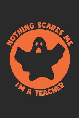 Teacher Halloween Notebook - Nothing Scares Me I'm A Teacher Journal - Halloween Gift for Teacher - Teacher Diary: Medium College-Ruled Journey Diary, 110 page, Lined, 6x9 (15.2 x 22.9 cm)