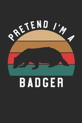 Badger Notebook - Pretend I'm A Badger Journal - Badger Gift for Animal Lovers - Badger Diary: Medium College-Ruled Journey Diary, 110 page, Lined, 6x9 (15.2 x 22.9 cm)