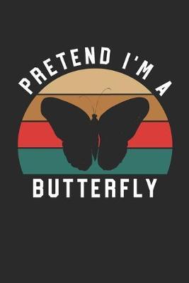 Butterfly Notebook - Pretend I'm A Butterfly Journal - Butterfly Gift for Animal Lovers - Butterfly Diary: Medium College-Ruled Journey Diary, 110 page, Lined, 6x9 (15.2 x 22.9 cm)