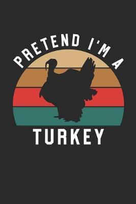 Turkey Notebook - Pretend I'm A Turkey Journal - Turkey Gift for Animal Lovers - Turkey Diary: Medium College-Ruled Journey Diary, 110 page, Lined, 6x9 (15.2 x 22.9 cm)
