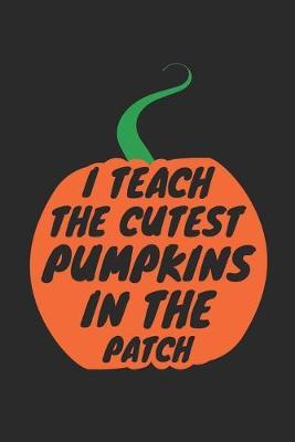 Halloween Teacher Notebook - I Teach The Cutest Pumpkins In The Patch Journal - Halloween Gift for Teacher - Teacher Diary: Medium College-Ruled Journey Diary, 110 page, Lined, 6x9 (15.2 x 22.9 cm)
