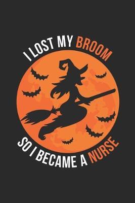 Nurse Halloween Notebook - I Lost My Broom So I Became A Nurse Journal - Halloween Gift for Nurse - Nurse Diary: Medium College-Ruled Journey Diary, 110 page, Lined, 6x9 (15.2 x 22.9 cm)