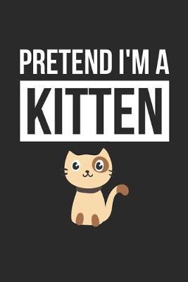 Kitten Notebook - Pretend I'm A Kitten Journal - Kitten Gift for Animal Lovers - Kitten Diary: Medium College-Ruled Journey Diary, 110 page, Lined, 6x9 (15.2 x 22.9 cm)