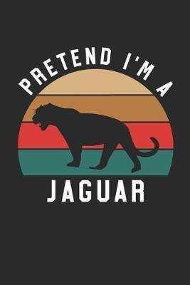 Jaguar Notebook - Pretend I'm A Jaguar Journal - Jaguar Gift for Animal Lovers - Jaguar Diary: Medium College-Ruled Journey Diary, 110 page, Lined, 6x9 (15.2 x 22.9 cm)