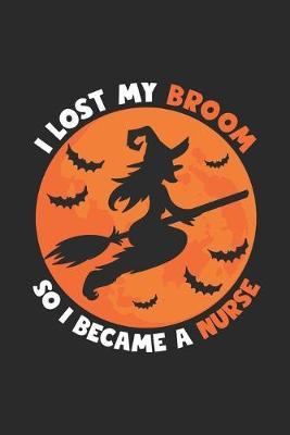 Nurse Halloween Notebook - I Lost My Broom So I Became A Nurse Journal - Halloween Gift for Nurse - Nurse Diary: Medium College-Ruled Journey Diary, 110 page, Lined, 6x9 (15.2 x 22.9 cm)