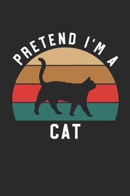 Cat Notebook - Pretend I'm A Cat Journal - Cat Gift for Animal Lovers - Cat Diary: Medium College-Ruled Journey Diary, 110 page, Lined, 6x9 (15.2 x 22.9 cm)
